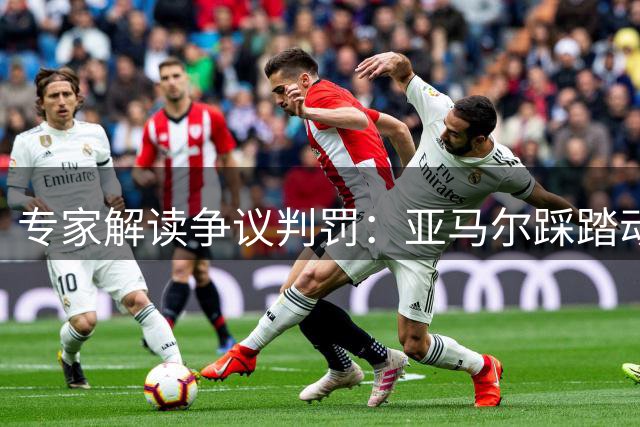 专家解读争议判罚：亚马尔踩踏动作未达VAR介入标准