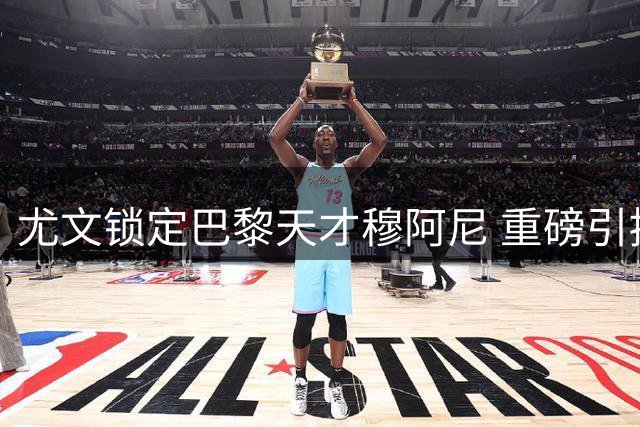 尤文锁定巴黎天才穆阿尼 重磅引援剑指欧冠资格