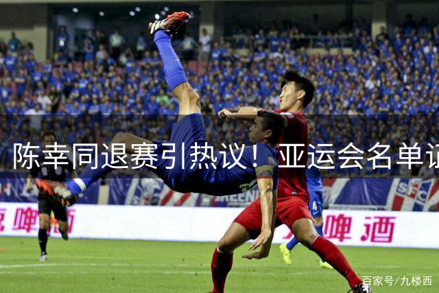 陈幸同退赛引热议！亚运会名单证国乒教练组偏见？大迪同同仍最顶尖战力