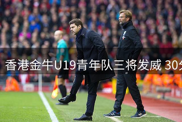 香港金牛U19青年队三将发威 30分大胜江西赣驰迎赛事首胜